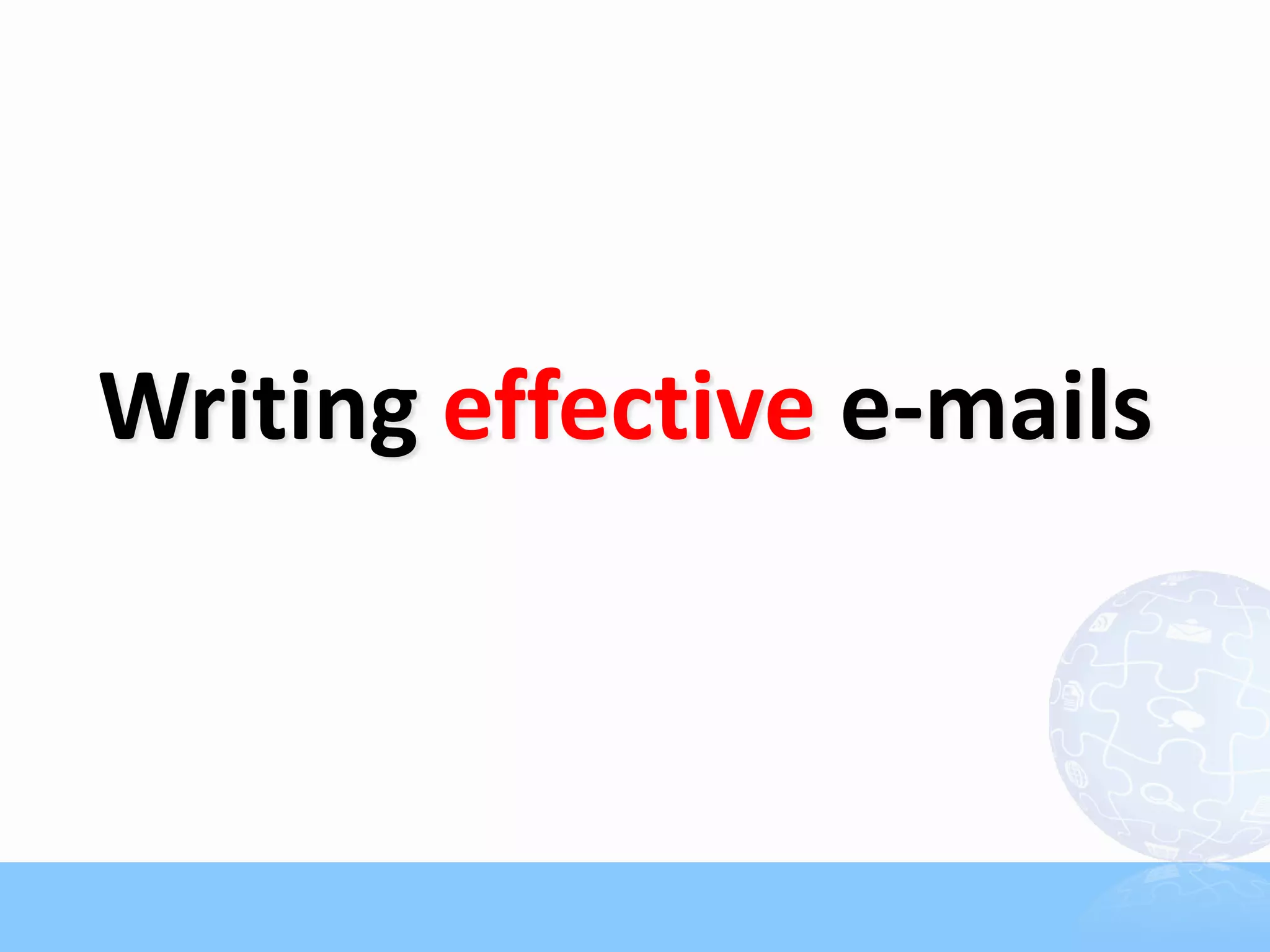 Writing effective e-mails
 