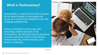 d i g i t a l w e l l b e i n g f o r e n t e r p r i s e s
Technostress is a type of stress that is caused
by the rapid c...