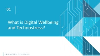 d i g i t a l w e l l b e i n g f o r e n t e r p r i s e s
What is Digital Wellbeing
and Technostress?
01
 