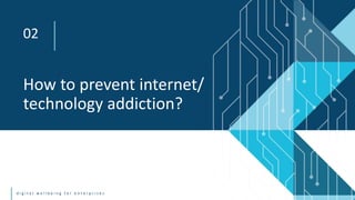 d i g i t a l w e l l b e i n g f o r e n t e r p r i s e s
How to prevent internet/
technology addiction?
02
 