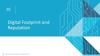 d i g i t a l w e l l b e i n g f o r e n t e r p r i s e s
Digital Footprint and
Reputation
01
 
