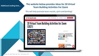 d i g i t a l w e l l b e i n g f o r e n t e r p r i s e s
The website below provides ideas for 20 Virtual
Team Building Activities For Zoom
This will help promote team morale, spirit and bonding!
Additional reading time….
 