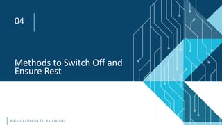 d i g i t a l w e l l b e i n g f o r e n t e r p r i s e s
Methods to Switch Off and
Ensure Rest
04
 