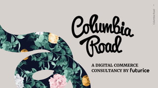 ColumbiaRoad
1
A DIGITAL COMMERCE
CONSULTANCY BY
 