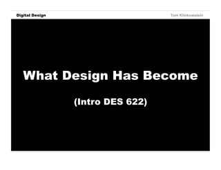 Digital Design
Horizon Projects Workshop                     Tom Klinkowstein




    What Design Has Become

                            (Intro DES 622)
 