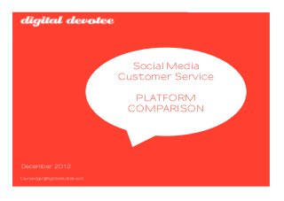 Social Media
                                 Customer Service

                                   PLATFORM
                                  COMPARISON




December 2012

taura.edgar@digitaldevotee.com
 