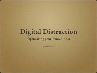 Digital Distraction
  Optimizing your human-ness

           @benklocek
 