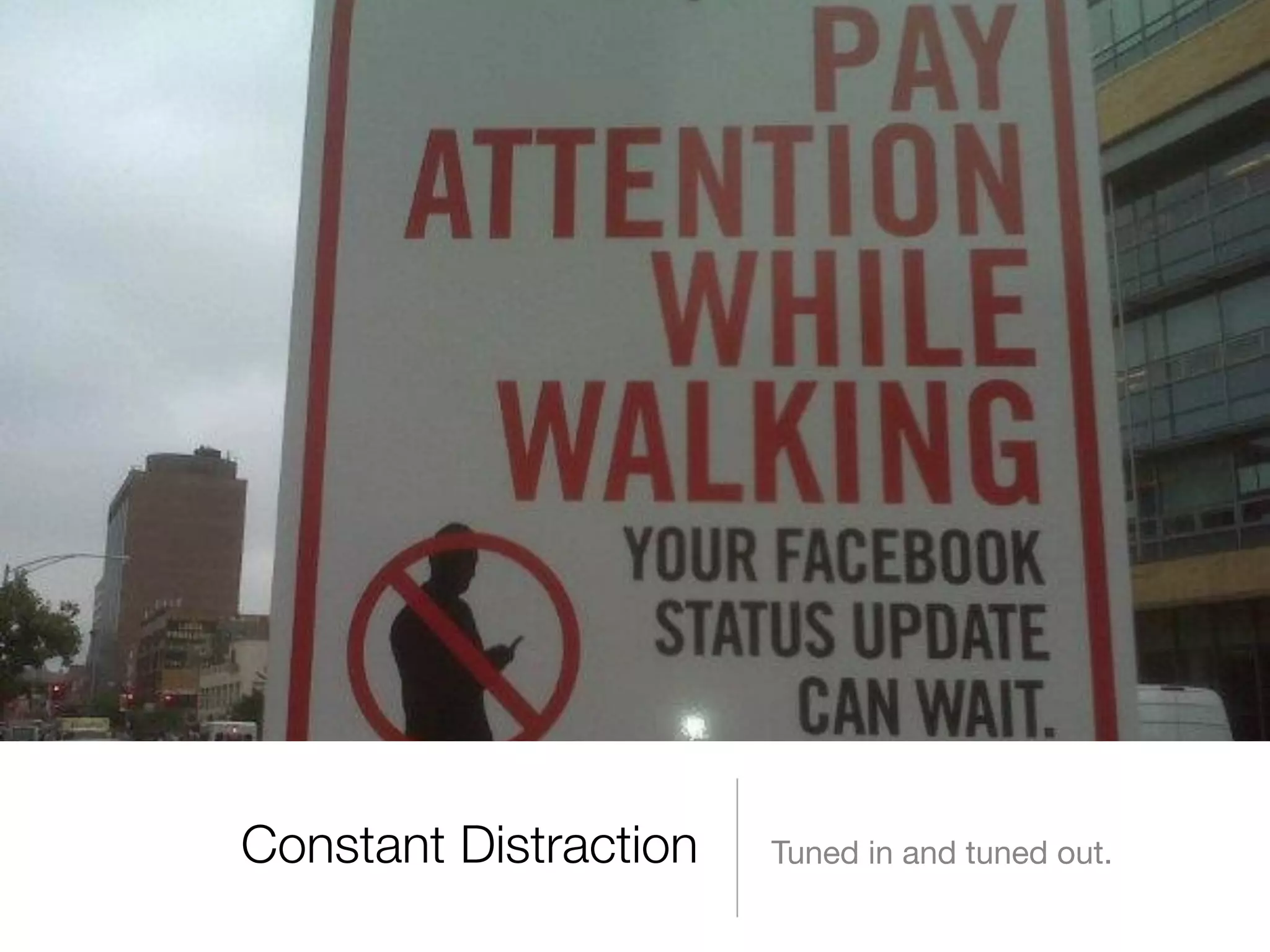 Constant Distraction Tuned in and tuned out. 
 