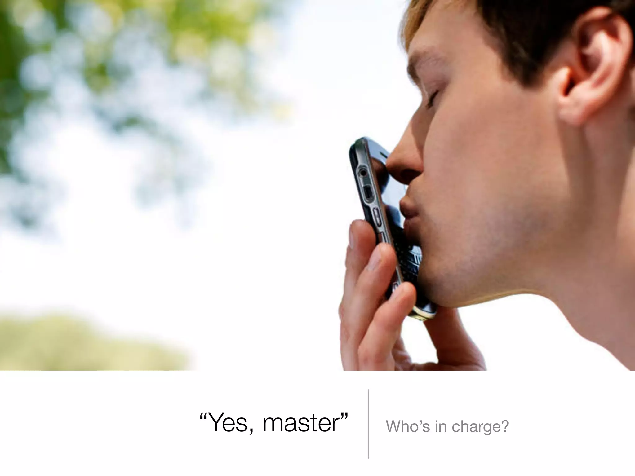 “Yes, master” Who’s in charge? 
 