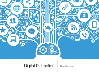 Digital Distraction Ben Klocek 
 