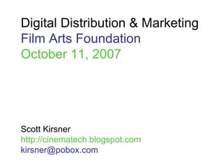 Digital Distribution & Marketing Film Arts Foundation October 11, 2007 Scott Kirsner http://cinematech.blogspot.com [email_address] 