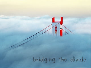 bridging the divide
 