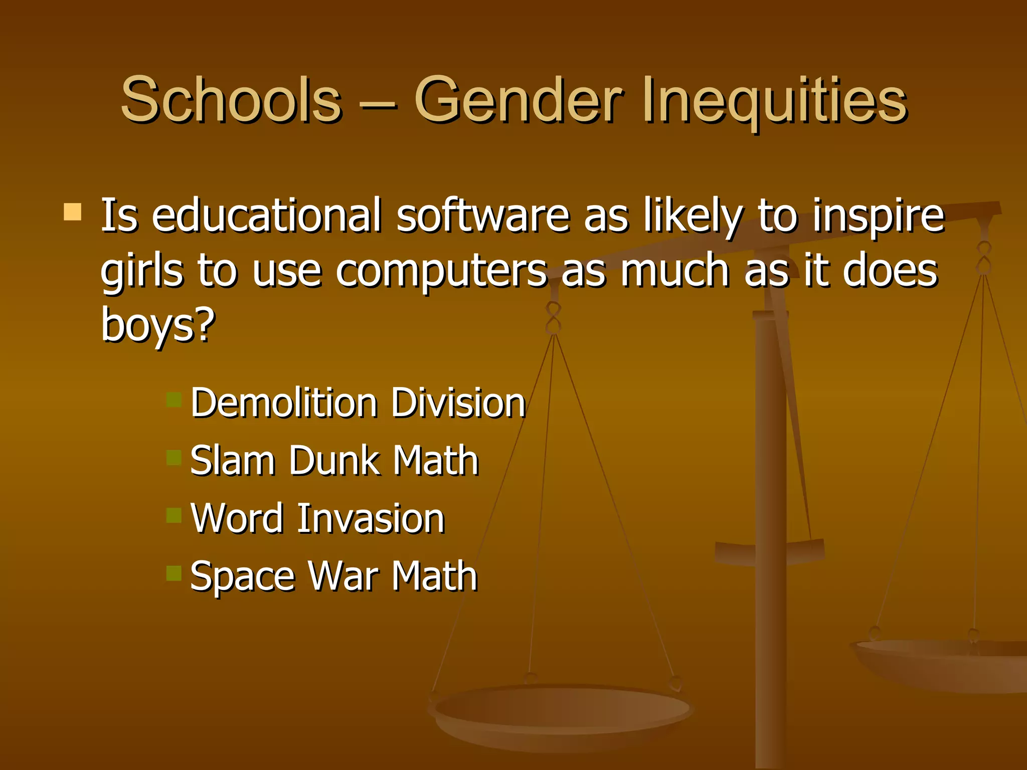 Schools – Gender Inequities Is educational software as likely to inspire girls to use computers as much as it does boys? Demolition Division Slam Dunk Math Word Invasion Space War Math 