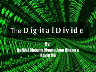 The   Digital   Divide By:  Ka Wai Cheung, Myong Joon Chang & Kevin Ma 