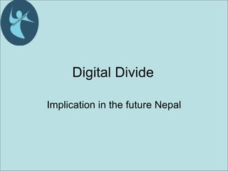 Digital Divide Implication in the future Nepal 