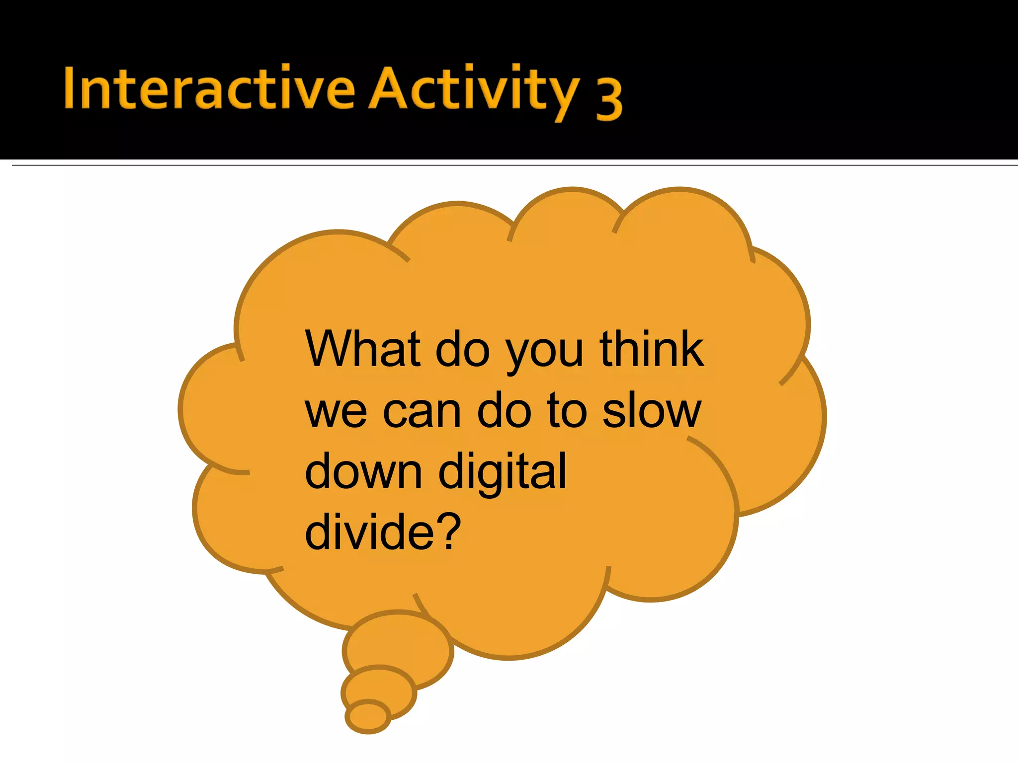 What do you think we can do to slow down digital divide? 