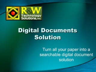 Digital Documents Solution Turn all your paper into a searchable digital document solution 