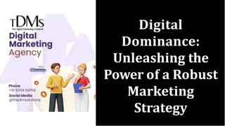 Digital
Dominance:
Unleashing the
Power of a Robust
Marketing
Strategy
 