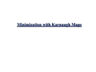 Minimization with Karnaugh Maps
 