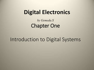 by Gemeda.S
Chapter One
Introduction to Digital Systems
Digital Electronics
 
