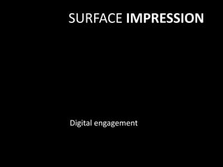 SURFACE IMPRESSION

Digital engagement

 