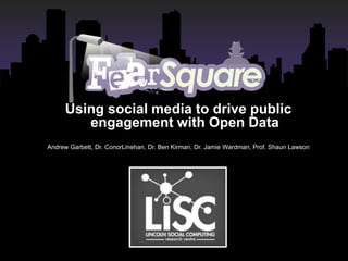 Using social media to drive public
        engagement with Open Data
Andrew Garbett, Dr. ConorLinehan, Dr. Ben Kirman, Dr. Jamie Wardman, Prof. Shaun Lawson
 