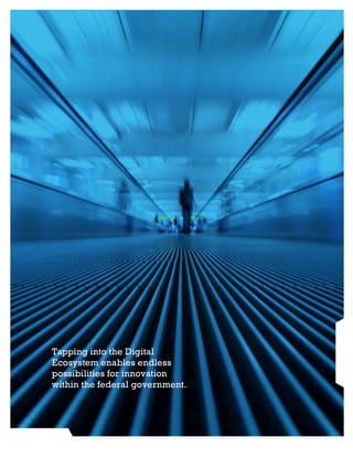 Tapping into the Digital
Ecosystem enables endless
possibilities for innovation
within the federal government.
 
