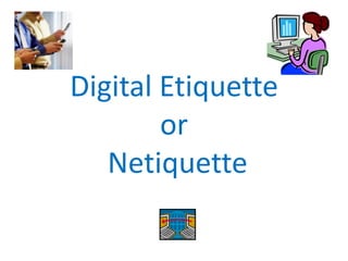 Digital Etiquette or Netiquette    