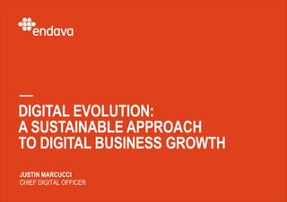 | 1
DIGITAL EVOLUTION:
A SUSTAINABLE APPROACH
TO DIGITAL BUSINESS GROWTH
JUSTIN MARCUCCI
CHIEF DIGITAL OFFICER
 
