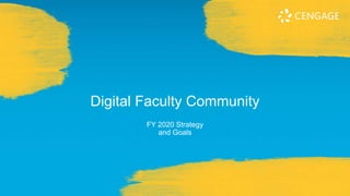 FY 2020 Strategy
and Goals
Digital Faculty Community
 