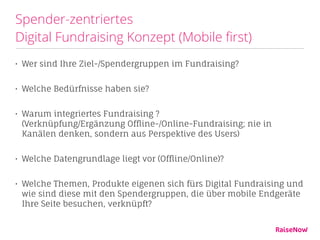 Spender-zentriertes  
Digital Fundraising Konzept (Mobile ﬁrst)
• Wer sind Ihre Ziel-/Spendergruppen im Fundraising?
• Wel...
