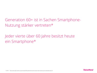Generation 60+ ist in Sachen Smartphone-
Nutzung stärker vertreten*
Jeder vierte über 60 Jahre besitzt heute  
ein Smartph...