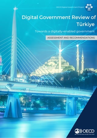 ASSESSMENT AND RECOMMENDATIONS
Digital Government Review of
Türkiye
Towards a digitally-enabled government
OECD Digital Government Project
 