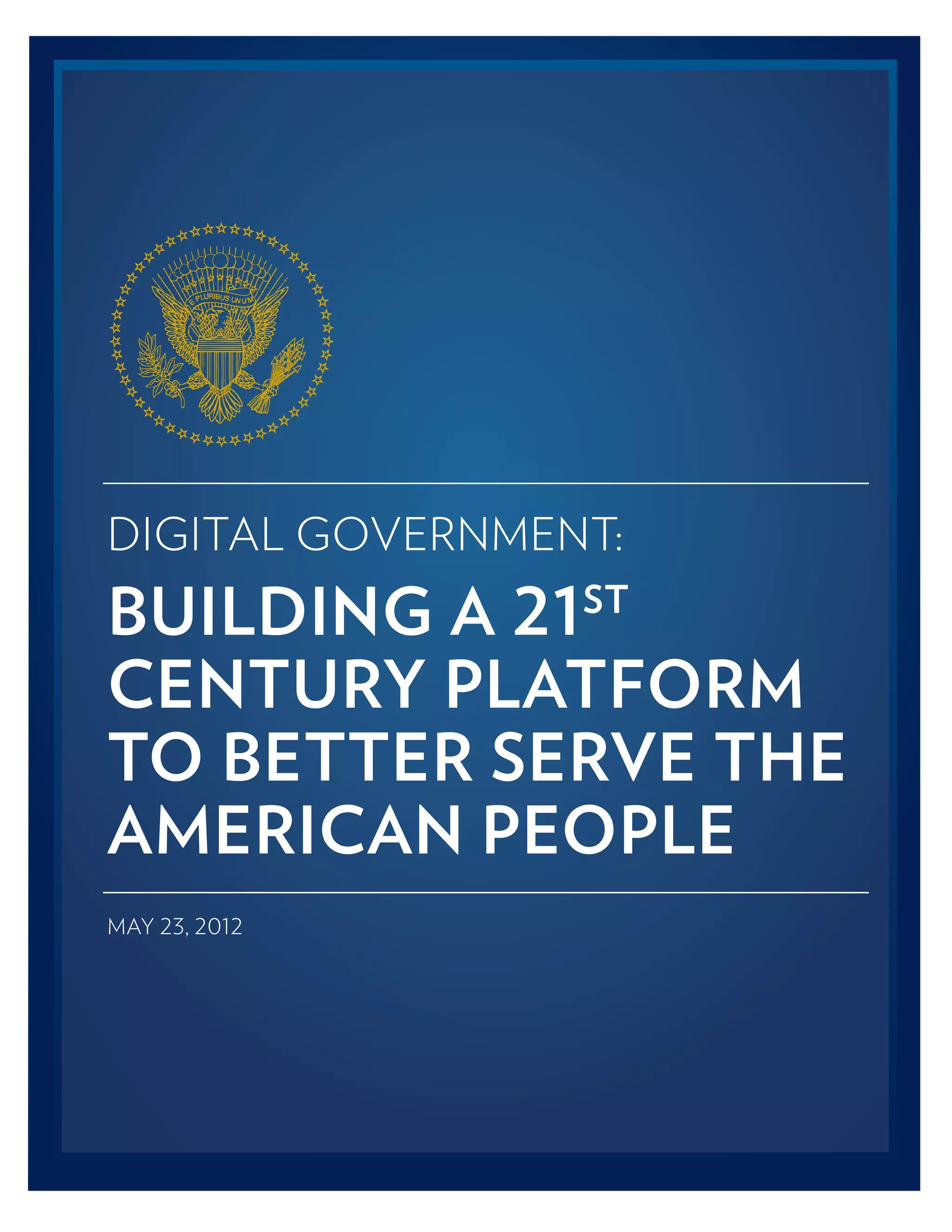 DIGITAL GOVERNMENT:
BUILDING A 21    ST

CENTURY PLATFORM
TO BETTER SERVE THE
AMERICAN PEOPLE
MAY 23, 2012
 