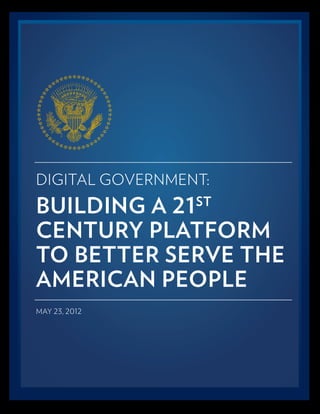 DIGITAL GOVERNMENT:
BUILDING A 21    ST

CENTURY PLATFORM
TO BETTER SERVE THE
AMERICAN PEOPLE
MAY 23, 2012
 
