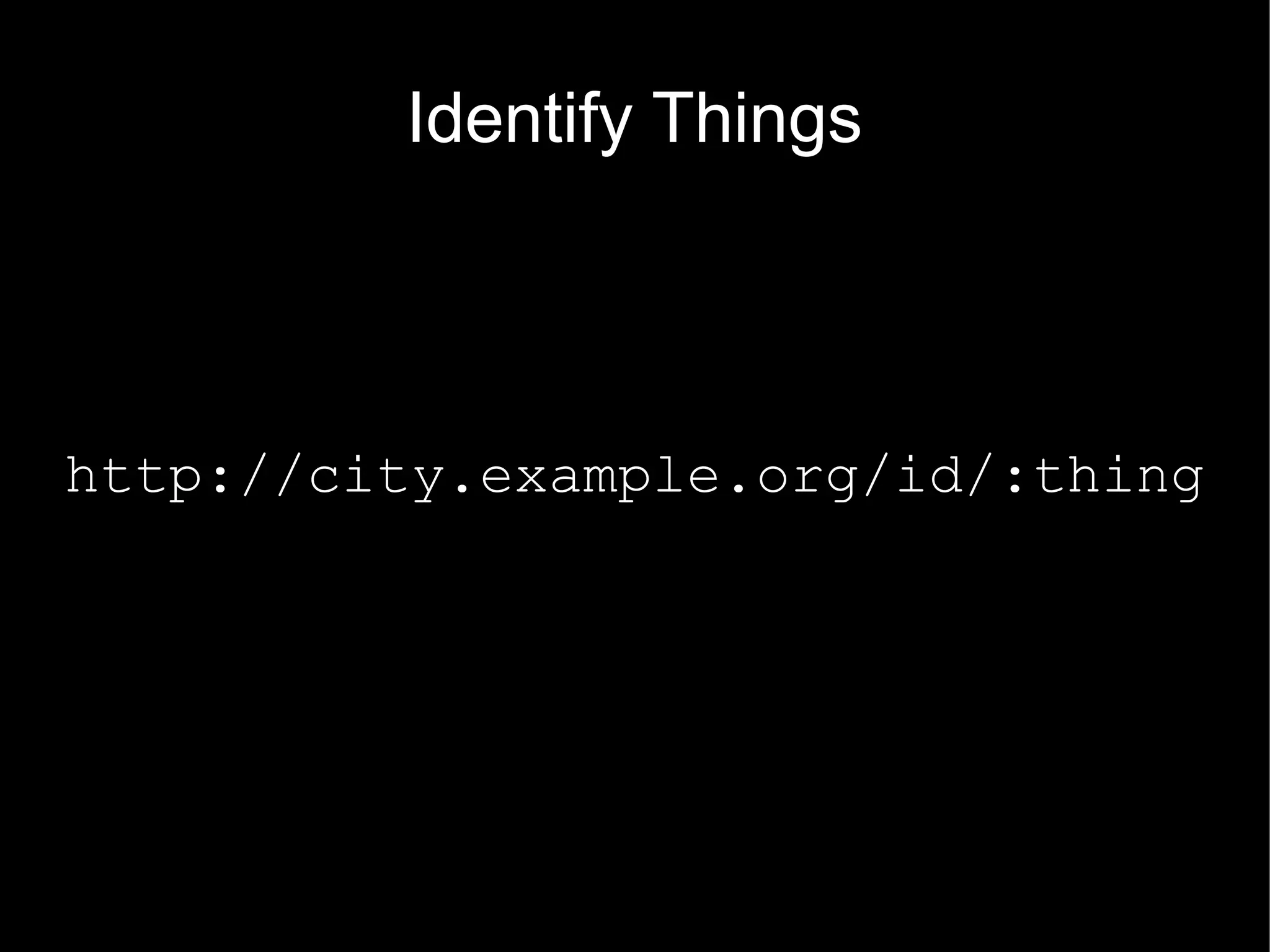 Identify Things
http://city.example.org/id/:thing