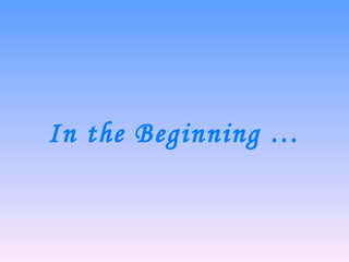 In the Beginning … 