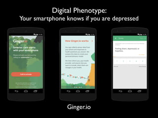 Digital Phenotype:
Your smartphone knows if you are depressed
Ginger.io
 