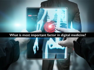 What is most important factor in digital medicine?
 