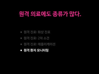 •원격 진료: 화상 진료

•원격 진료: 2차 소견

•원격 진료: 애플리케이션

•원격 환자 모니터링
원격 의료에도 종류가 많다.
 