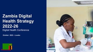 Preliminary
Zambia Digital
Health Strategy
2022-26
Digital Health Conference
October 2022 – Lusaka
 