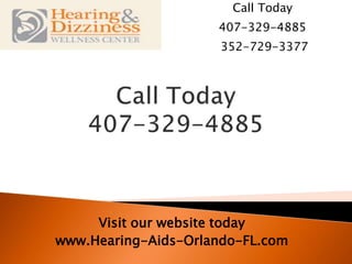 Call Today 407-329-4885  352-729-3377 Call Today407-329-4885 Visit our website today www.Hearing-Aids-Orlando-FL.com 