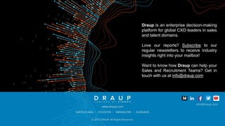 Draup is an enterprise decision-making
platform for global CXO leaders in sales
and talent domains.
Love our reports? Subscribe to our
regular newsletters to receive industry
insights right into your mailbox!
Want to know how Draup can help your
Sales and Recruitment Teams? Get in
touch with us at info@draup.com
 