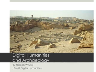 Digital Humanities
and Archaeology
By Noreen Whysel
LIS 657 Digital Humanities
 