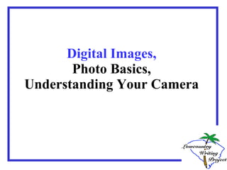 Digital Images, Photo Basics, Understanding Your Camera 