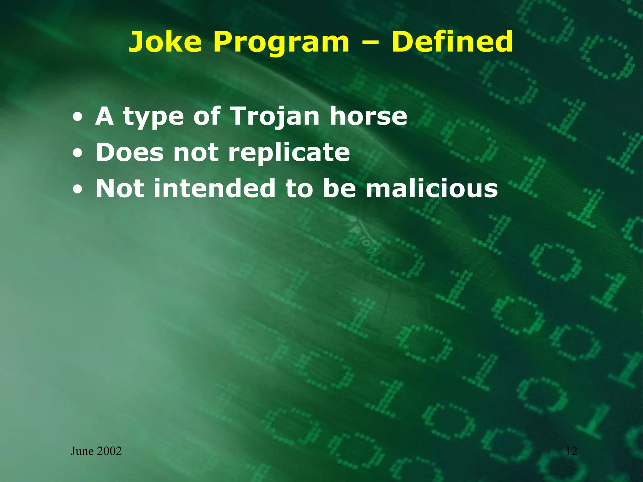 Joke Program – Defined A type of Trojan horse Does not replicate Not intended to be malicious 