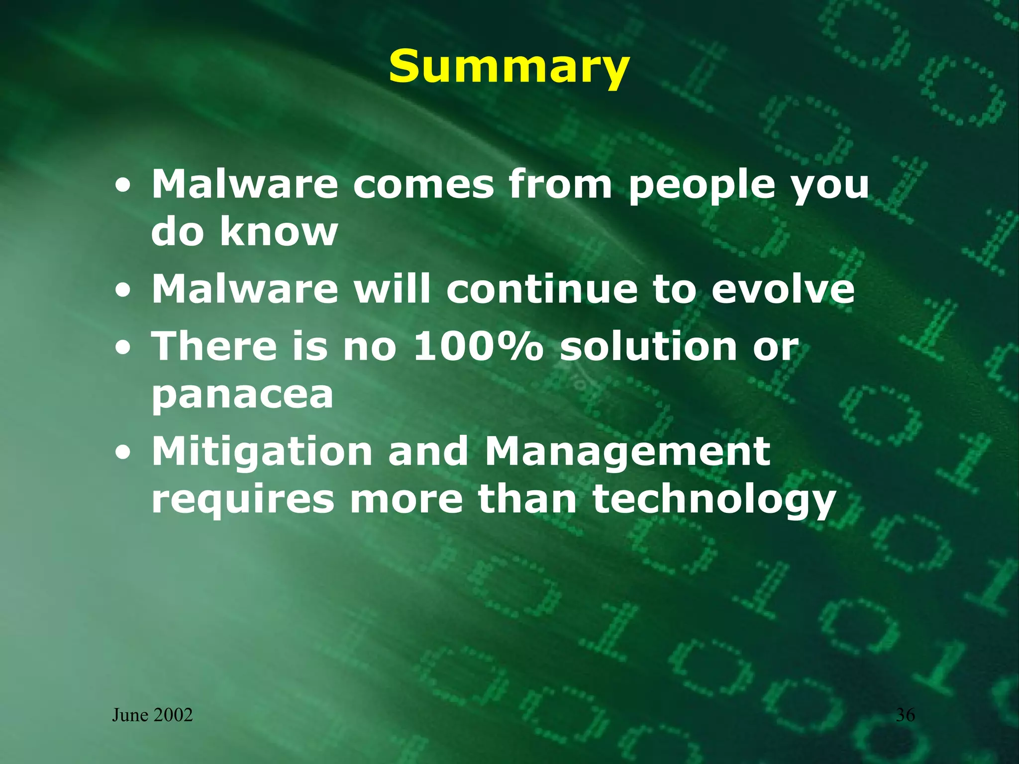 Summary Malware comes from people you do know Malware will continue to evolve There is no 100% solution or panacea Mitigation and Management requires more than technology 