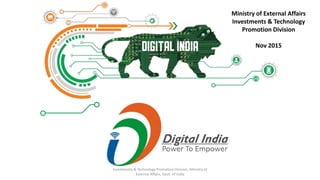 Ministry of External Affairs
Investments & Technology
Promotion Division
Nov 2015
Investments & Technology Promotion Division, Ministry of
External Affairs, Govt. of India
 