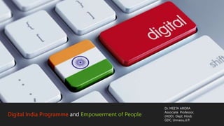 Digital India Programme and Empowerment of People
Dr. MEETA ARORA
Associate Professor,
(HOD) Dept. Hindi
GDC, Unnaou,U.P.
 