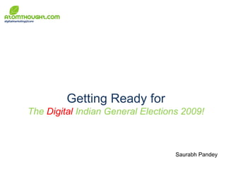 Getting Ready for The  Digital  Indian General Elections 2009! Saurabh Pandey 